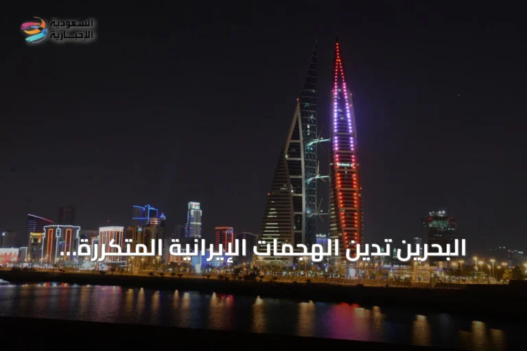 البحرين تدين الهجمات الإيرانية المتكررة وتدعو المجتمع الدولي لاتخاذ إجراءات حازمة