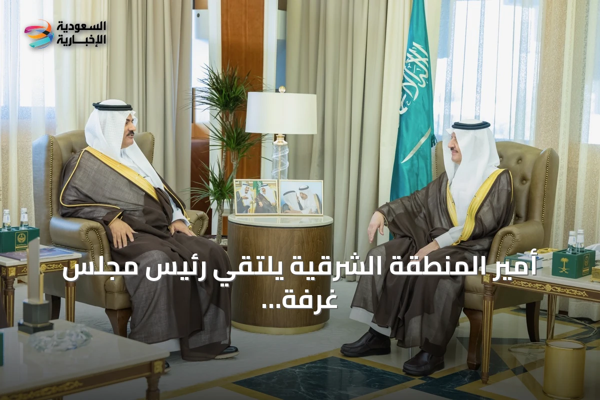 أمير المنطقة الشرقية يلتقي رئيس مجلس غرفة حفر الباطن لبحث دعم الاستثمار والتنمية