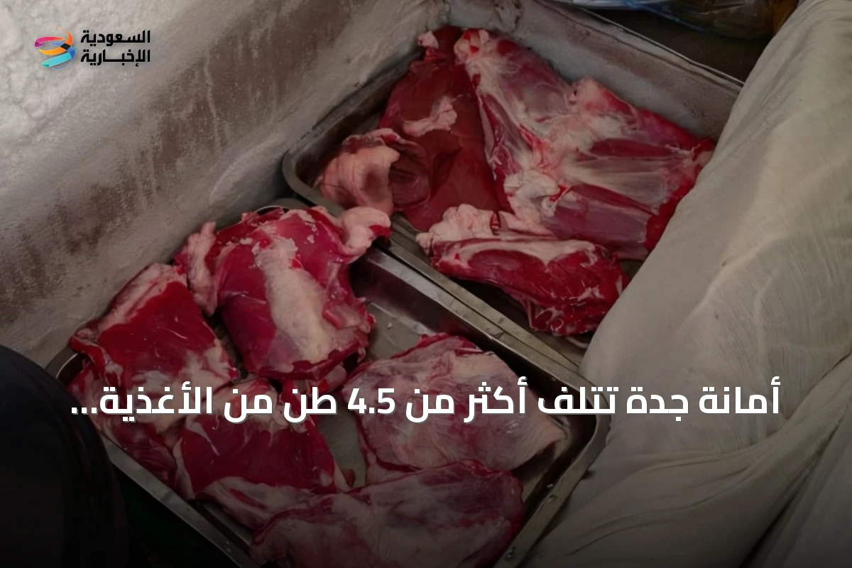 أمانة جدة تُتلف أكثر من 4.5 طن من الأغذية واللحوم غير الصالحة وتغلق خمسة مواقع عشوائية في الفيصلية