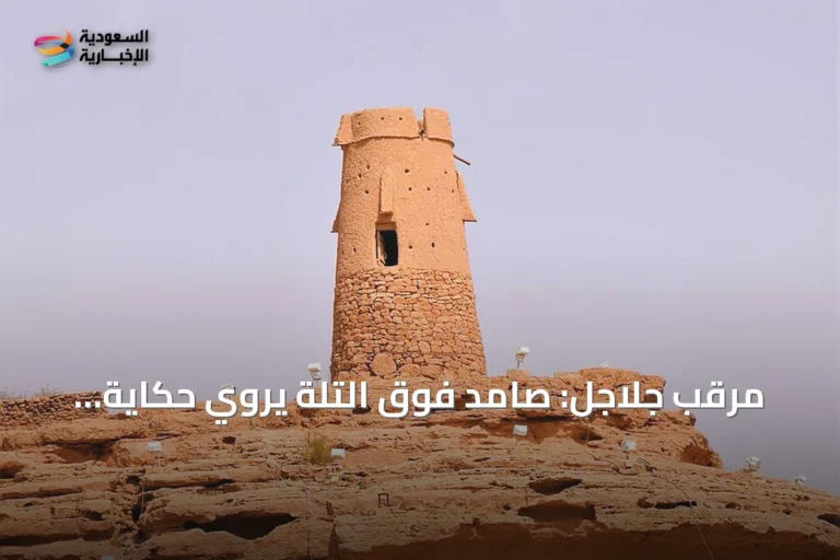 مرقب جلاجل: صامدٌ فوق التلة يروي حكاية الحماية والمراقبة