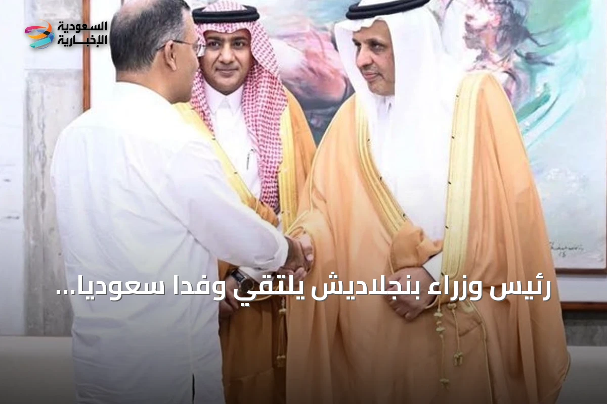 رئيس وزراء بنجلاديش يلتقي وفداً سعودياً لتعزيز التعاون التجاري والاستثماري
