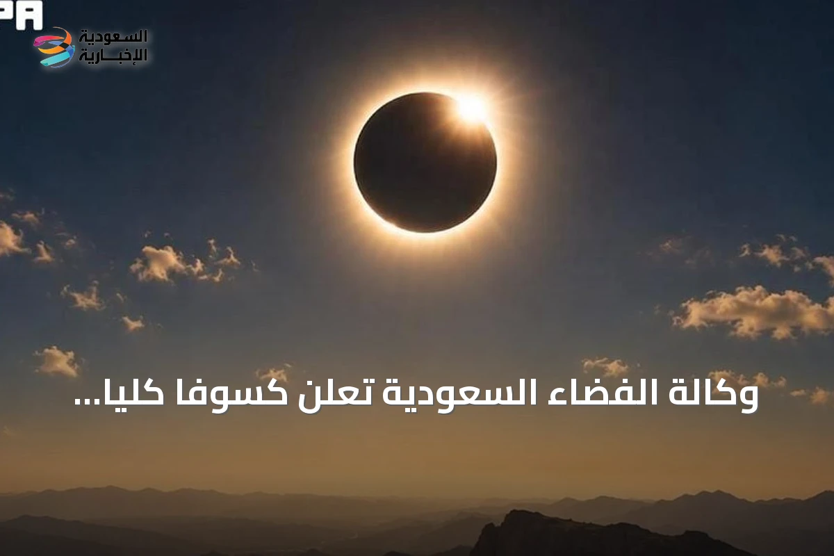 وكالة الفضاء السعودية تعلن كسوفاً كلياً نادراً يحوّل نهار مناطق المملكة إلى ظلام في أغسطس 2027