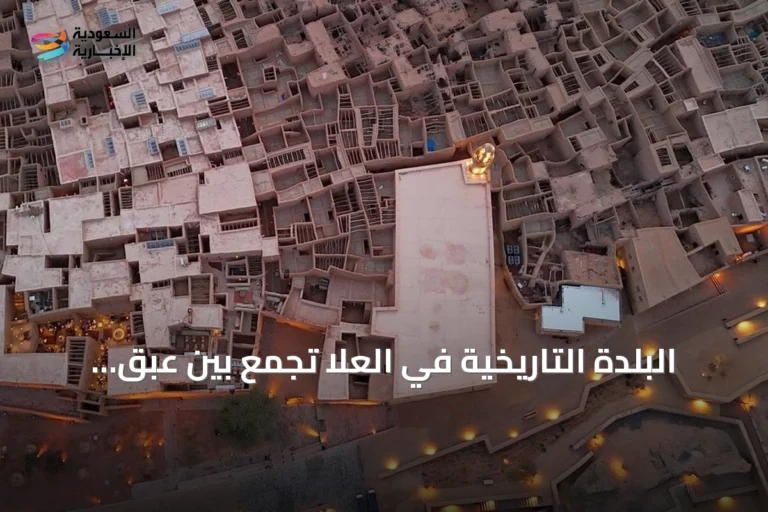 البلدة التاريخية في العلا تجمع بين عبق الماضي وتجارب سياحية معاصرة