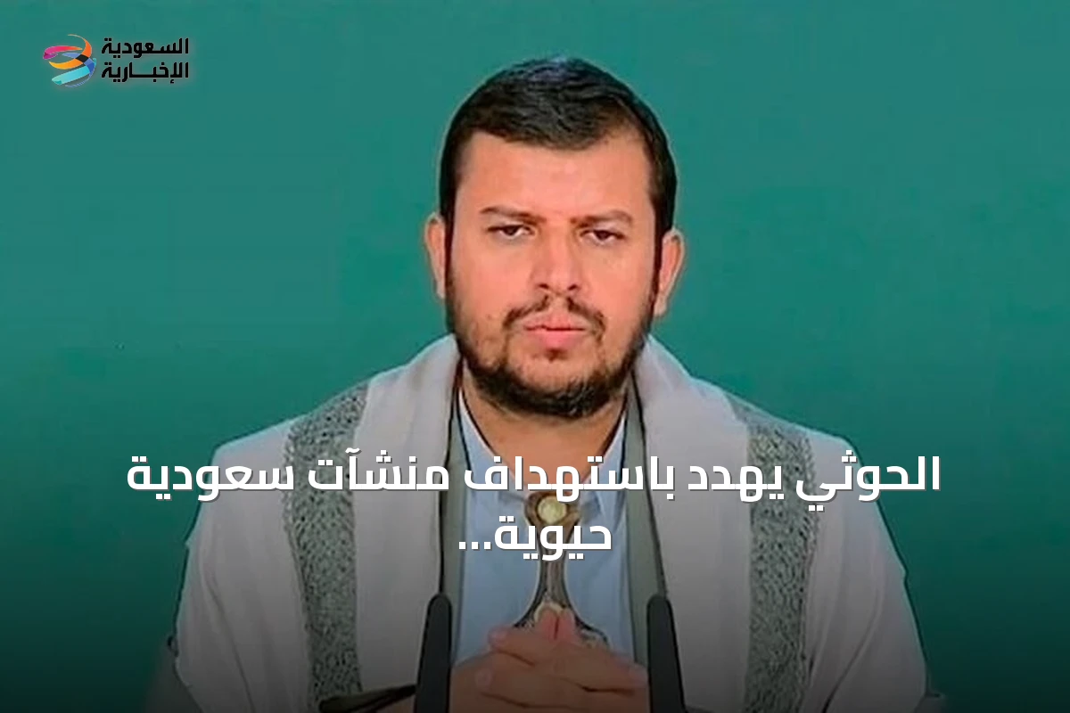 الحوثي يهدد باستهداف منشآت سعودية حيوية في حال تصعيد الصراع