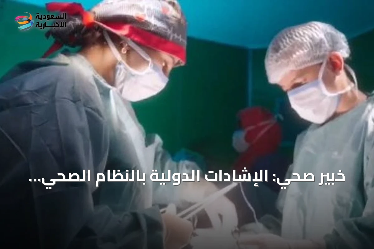 خبير صحي: الإشادات الدولية بالنظام الصحي السعودي تعكس القوة وتجسد إنجازات التحول