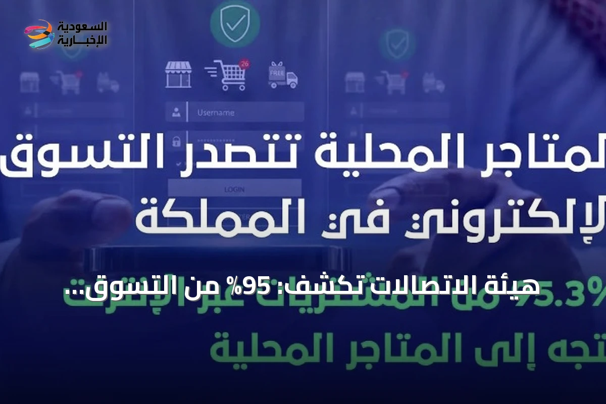 هيئة الاتصالات تكشف: 95% من التسوق الإلكتروني السعودي عبر المتاجر المحلية