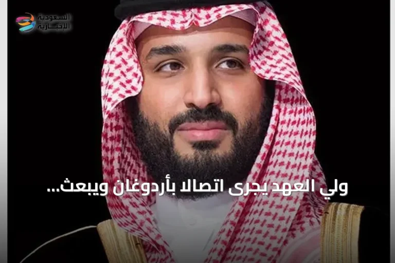 ولي العهد يجرى اتصالاً بأردوغان ويبعث تهنئة لباشينيان بمناسبة إعادة تكليفه