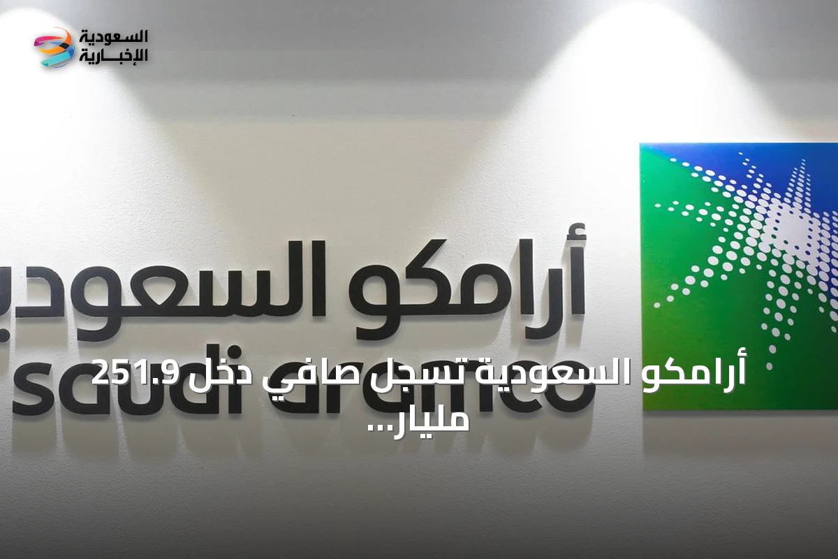 أرامكو السعودية تسجل صافي دخل 251.9 مليار ريال بالنصف الأول من 2026