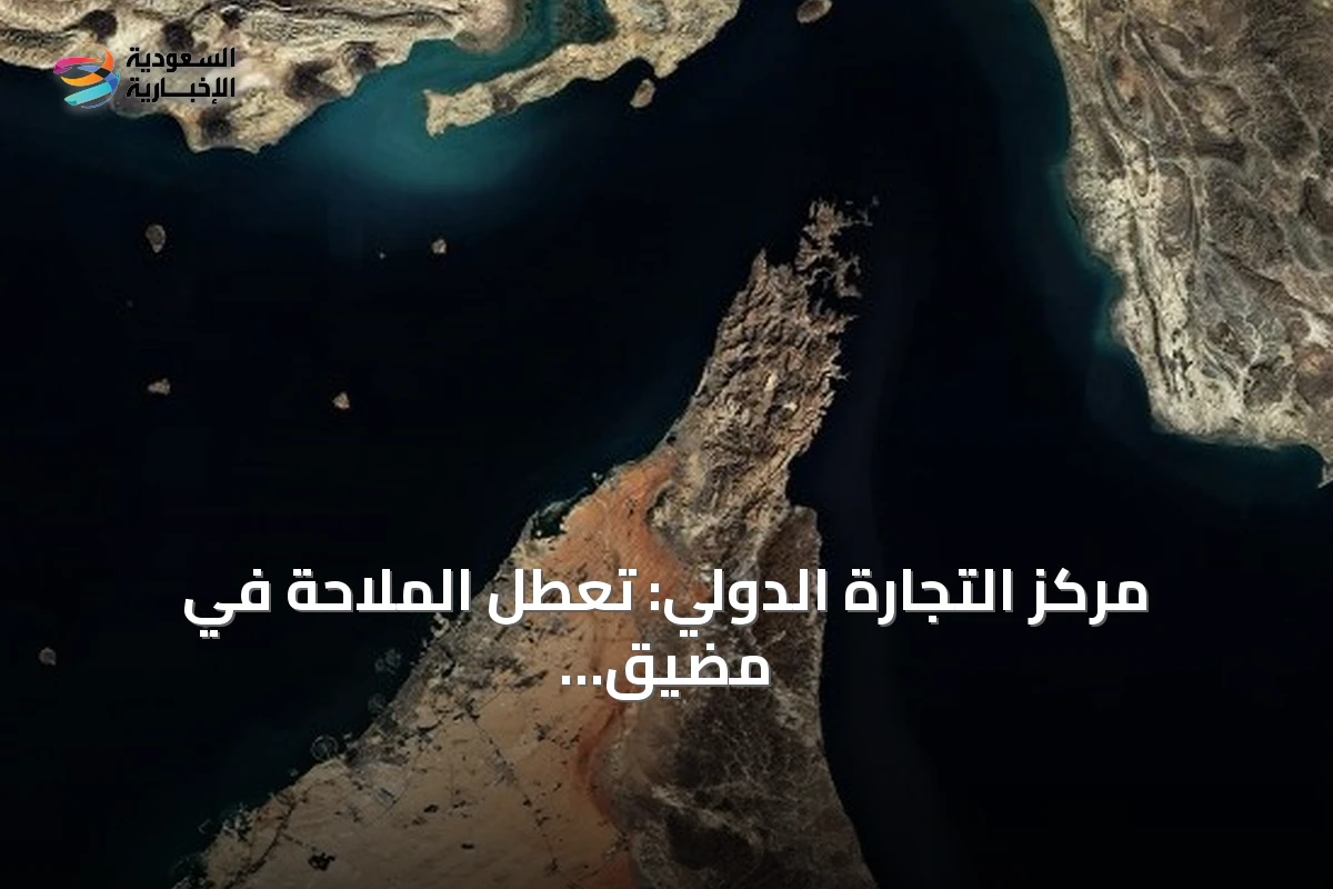 مركز التجارة الدولي: تعطل الملاحة في مضيق هرمز يضاعف أزمات التجارة العالمية