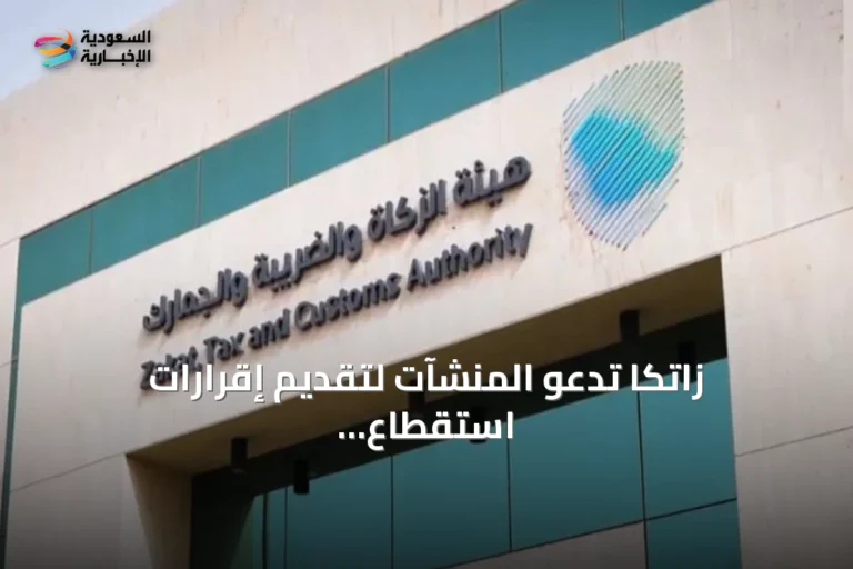 زاتكا تدعو المنشآت لتقديم إقرارات استقطاع ضريبة يوليو 2026 قبل الموعد النهائي
