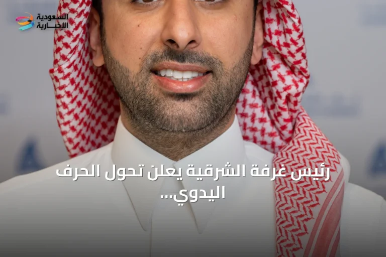 رئيس غرفة الشرقية يعلن تحول الحرف اليدوي إلى استثمار يدعم الاقتصاد المحلي