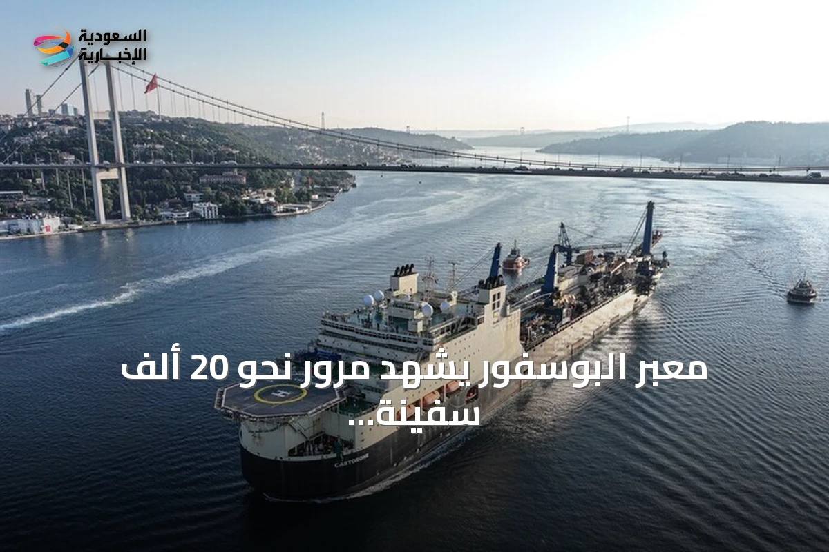 معبر البوسفور يشهد مرور نحو 20 ألف سفينة في أول نصف عام 2026