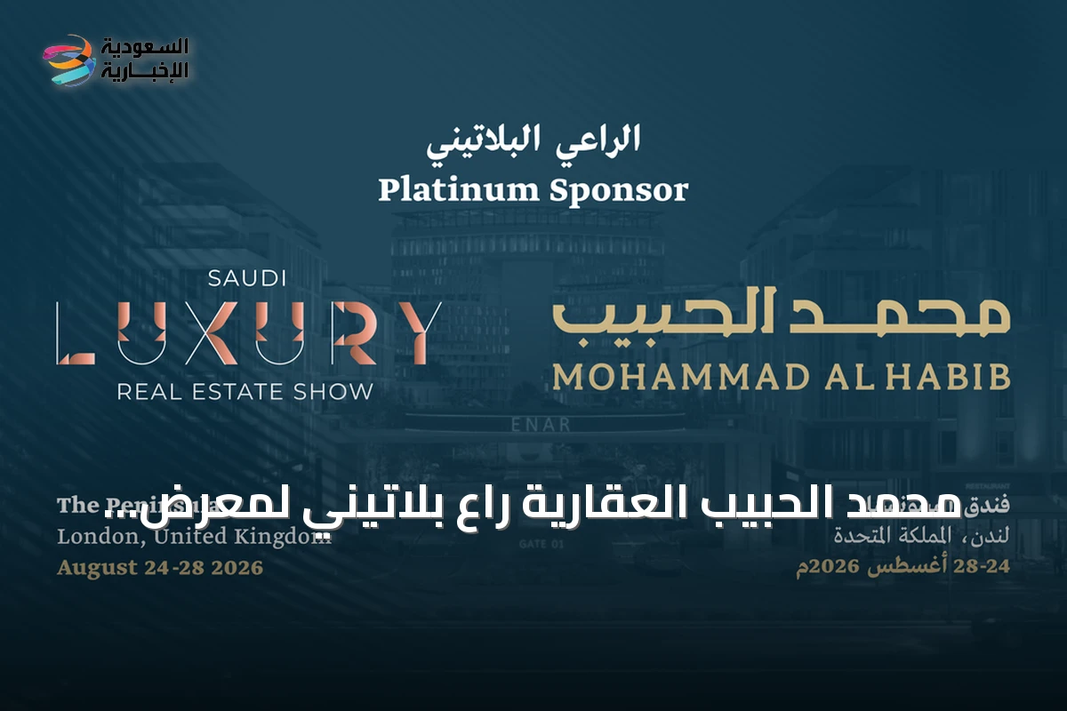 محمد الحبيب العقارية راعٍ بلاتيني لمعرض العقارات الفاخرة السعودي في لندن 2026