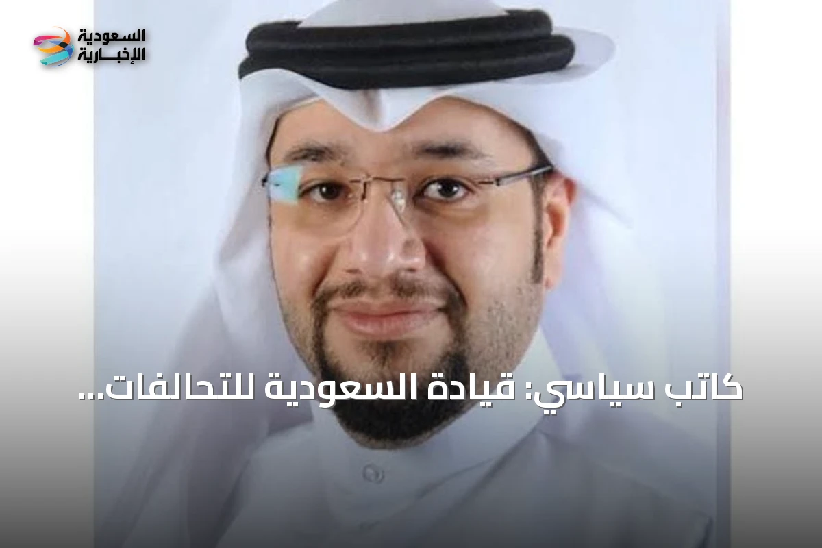كاتب سياسي: قيادة السعودية للتحالفات العسكرية الدولية تعكس وزنها السياسي