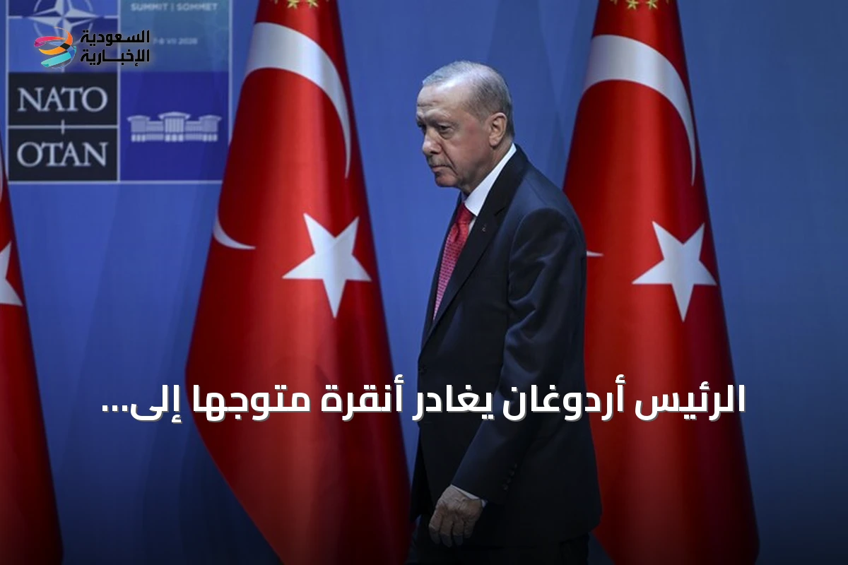 الرئيس أردوغان يغادر أنقرة متوجهاً إلى السعودية في زيارة عمل