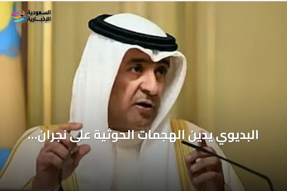 البديوي يدين الهجمات الحوثية على نجران ويؤكد تضامن الخليج مع السعودية