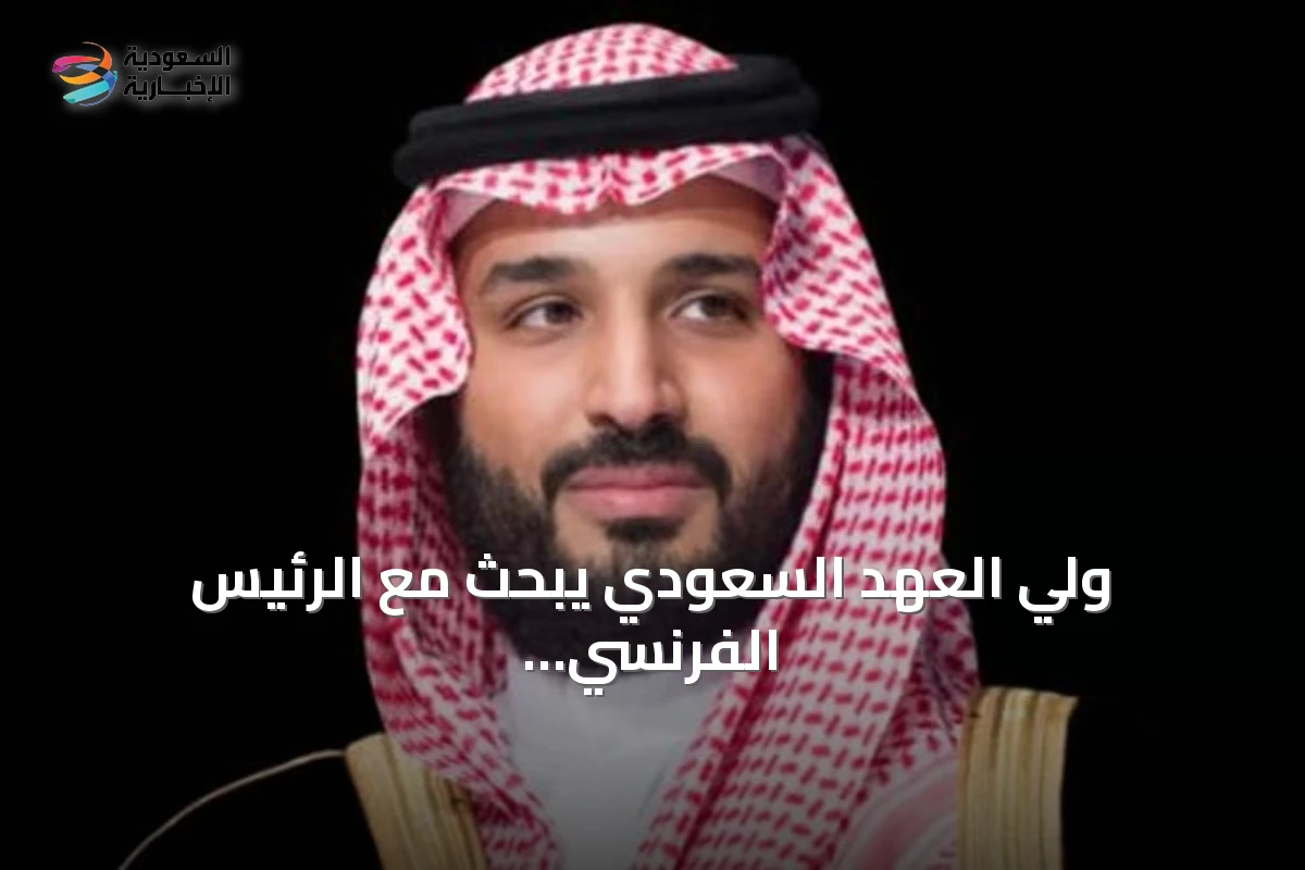 ولي العهد السعودي يبحث مع الرئيس الفرنسي تعزيز العلاقات الثنائية وقضايا المنطقة