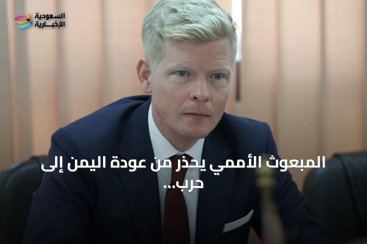 المبعوث الأممي يحذر من عودة اليمن إلى حرب شاملة ويطالب بضبط النفس