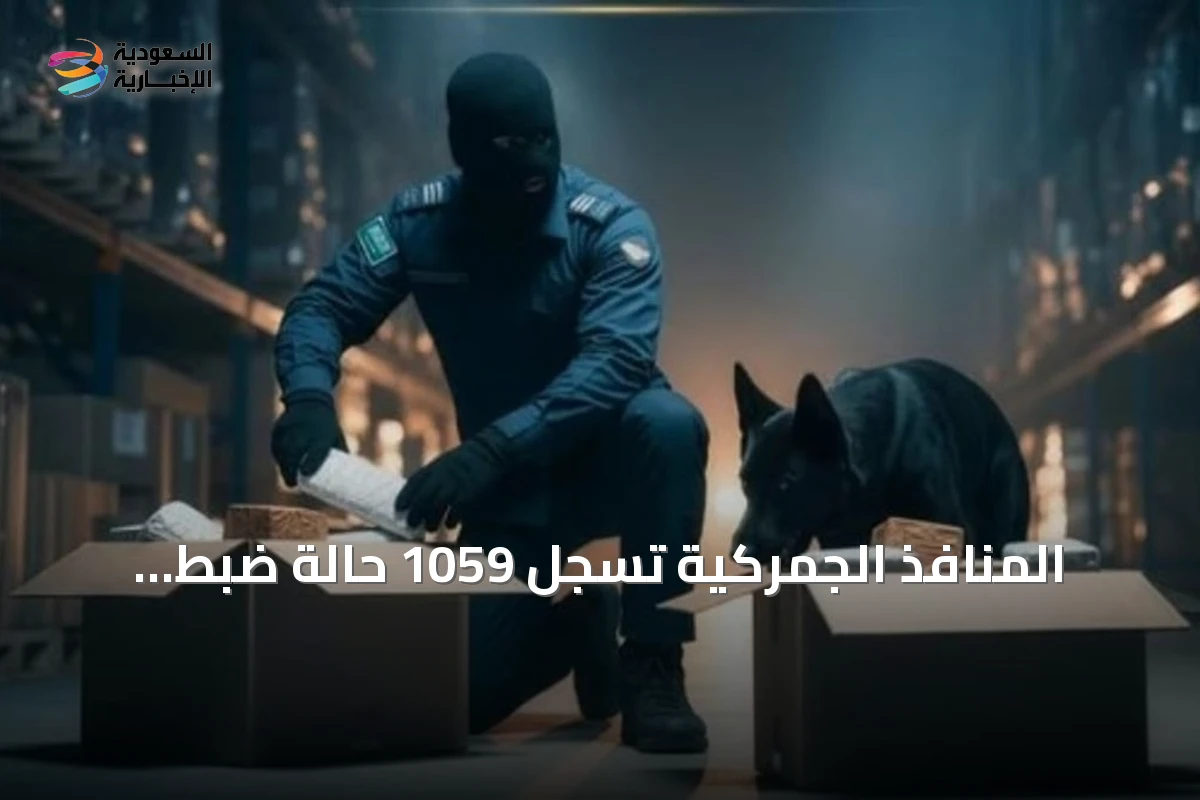 المنافذ الجمركية تُسجّل 1059 حالة ضبط للممنوعات خلال أسبوع