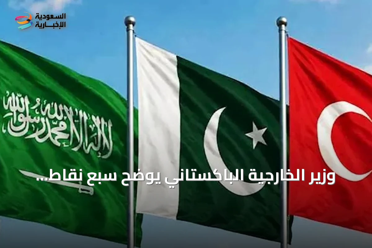 وزير الخارجية الباكستاني يوضح سبع نقاط أساسية حول اتفاقية مكة للدفاع المشترك