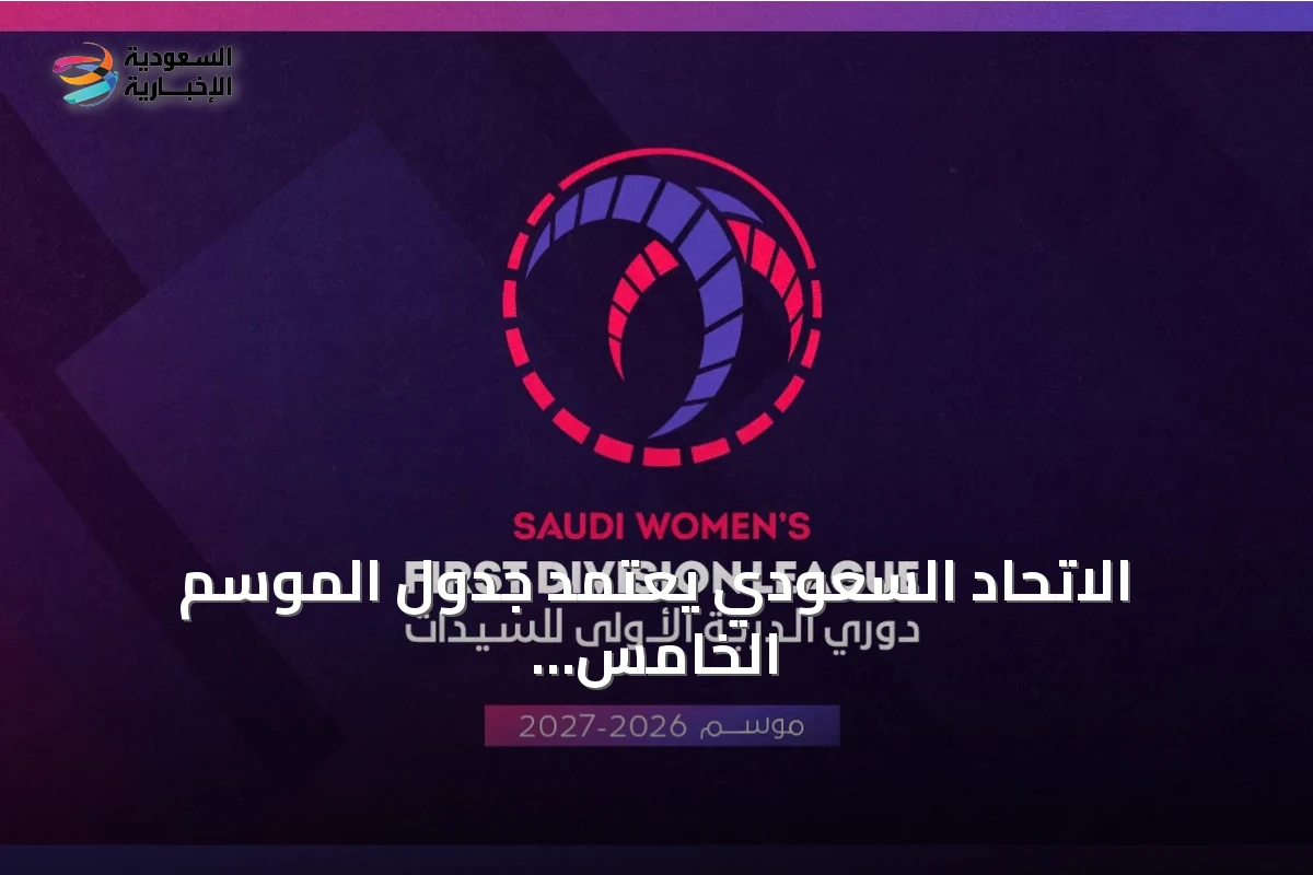 الاتحاد السعودي يعتمد جدول الموسم الخامس لدوري السيدات الأول