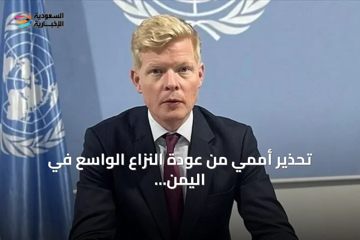 تحذير أممي من عودة النزاع الواسع في اليمن بعد هجمات الحوثيين