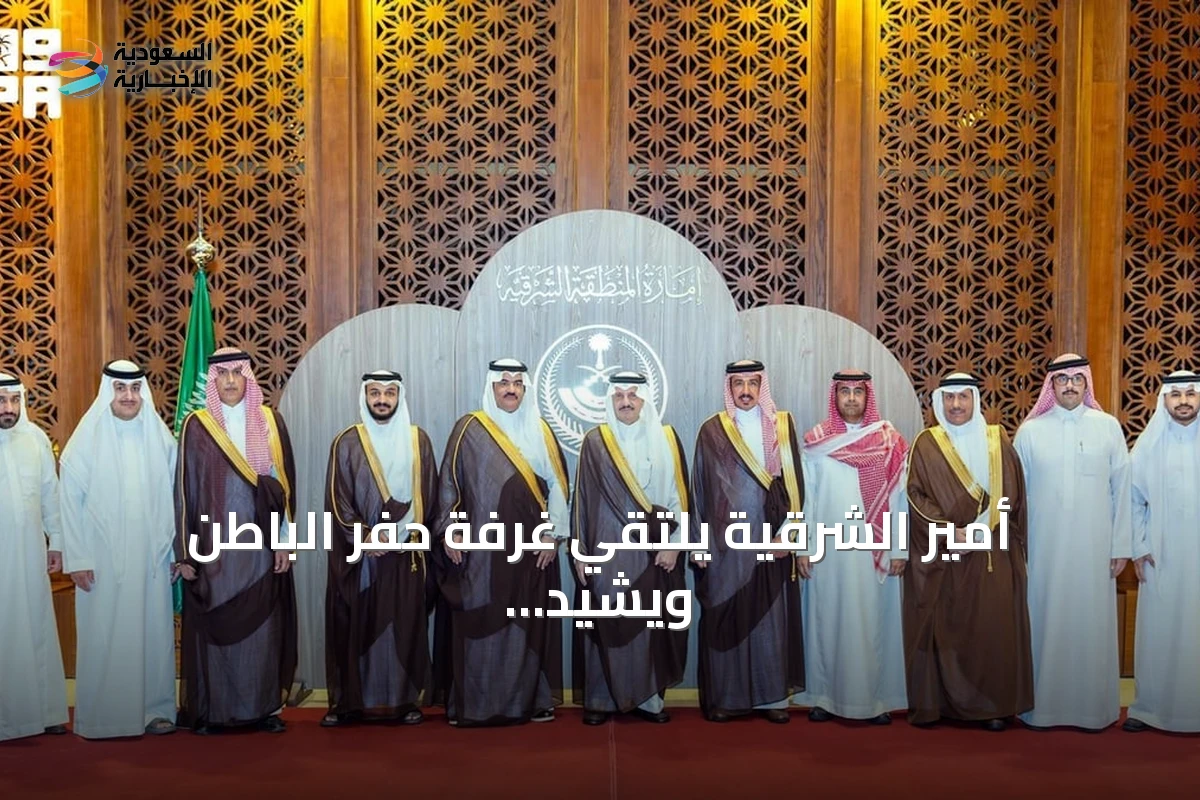 أمير الشرقية يلتقي غرفة حفر الباطن ويشيد بإمكانات المحافظة