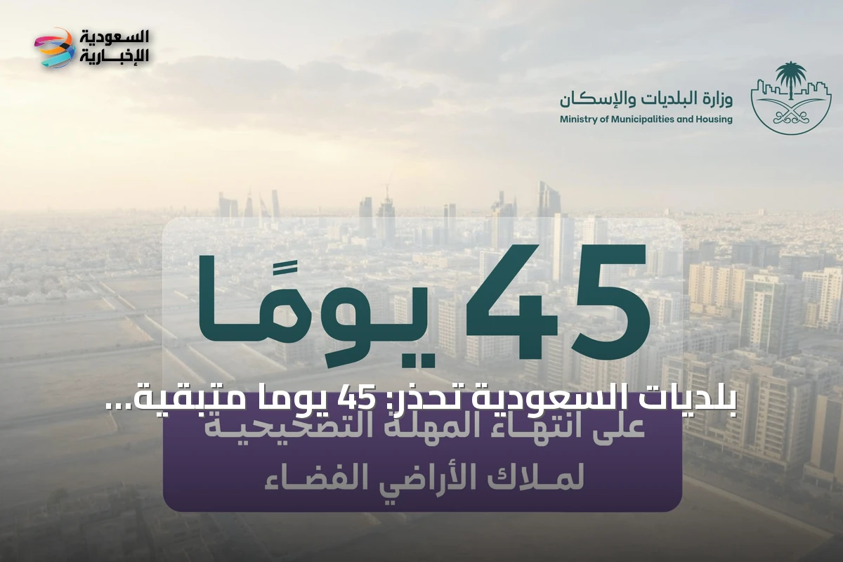 بلديات السعودية تحذر: 45 يوماً متبقية لانتهاء مهلة تصحيح أوضاع الأراضي الفضاء