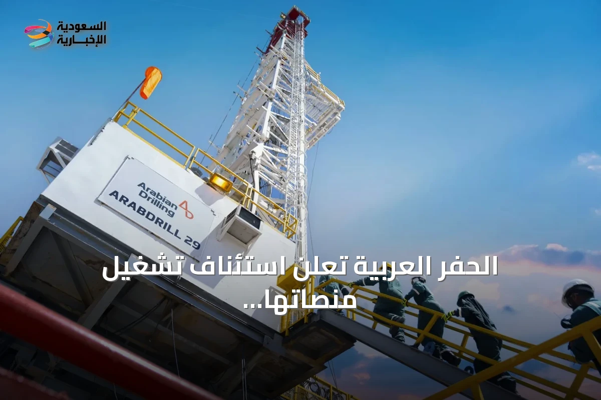 الحفر العربية تعلن استئناف تشغيل منصاتها البحرية المعلقة وتتوقع تشغيل الأسطول كاملاً بنهاية 2026