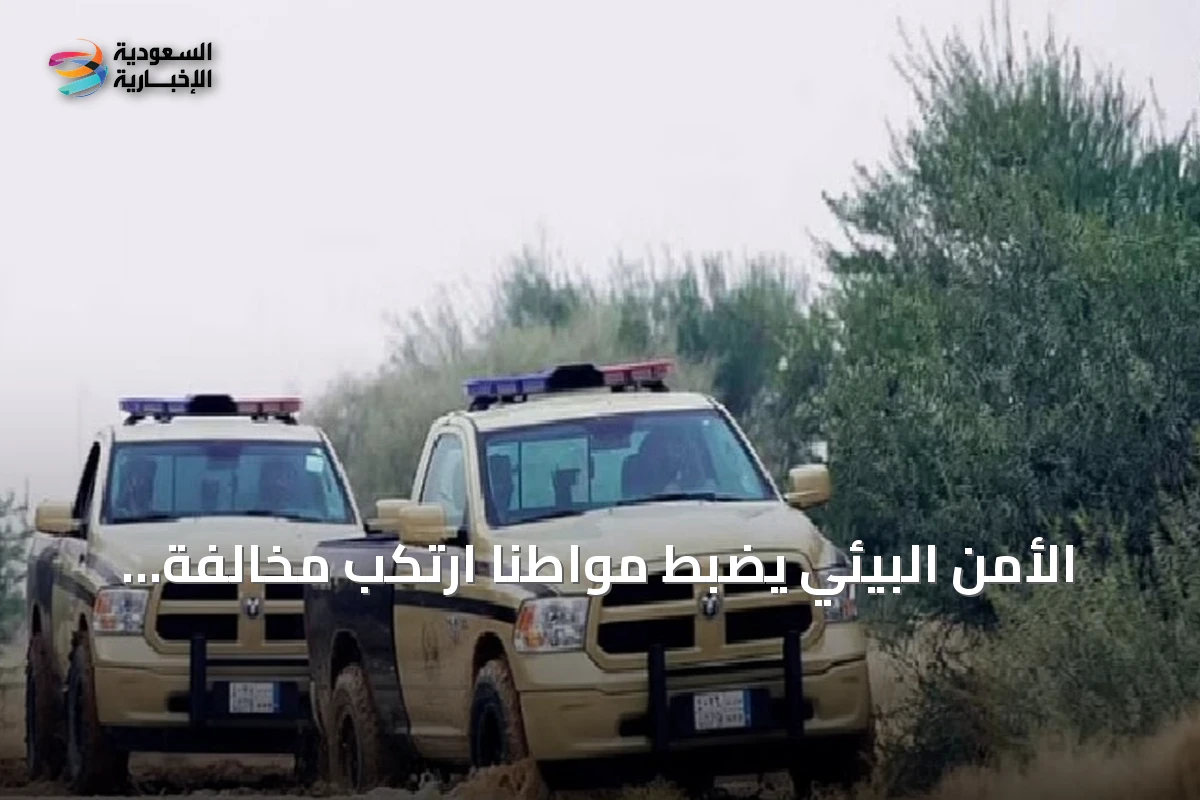 الأمن البيئي يضبط مواطنًا ارتكب مخالفة رعي في محمية الملك عبدالعزيز الملكية