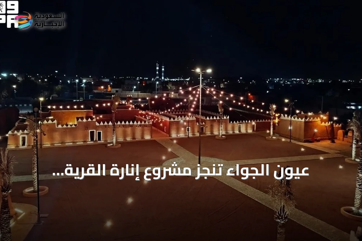 عيون الجواء تُنجز مشروع إنارة القرية التراثية لتعزيز جاذبيتها السياحية