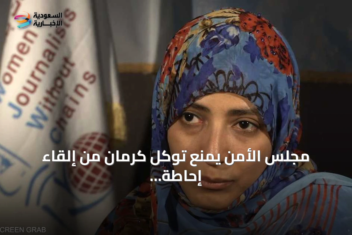 مجلس الأمن يمنع توكل كرمان من إلقاء إحاطة عن اليمن بسبب صلاتها بالإخوان