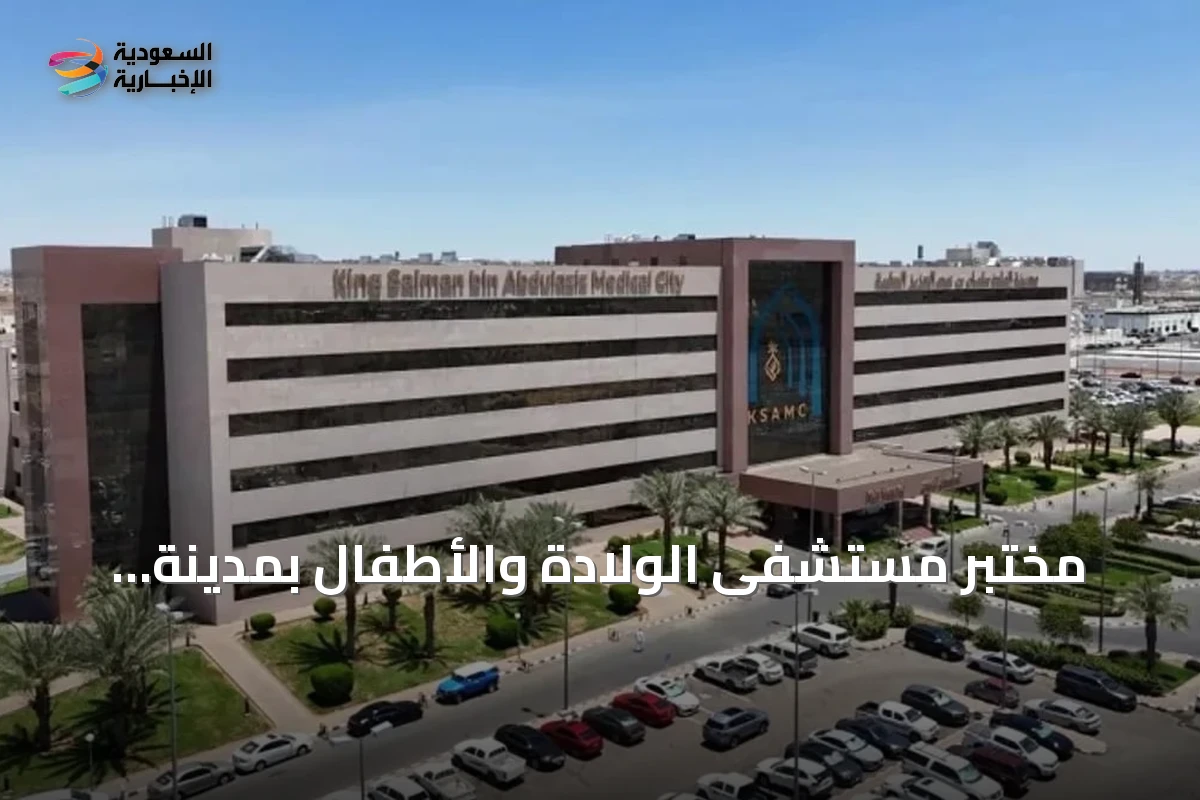 مختبر مستشفى الولادة والأطفال بمدينة الملك سلمان الطبية يحصل على اعتماد CAP الأمريكي