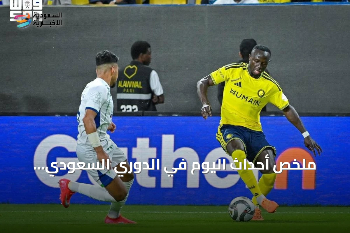 ملخص أحداث اليوم في الدوري السعودي والمسابقات المختلفة