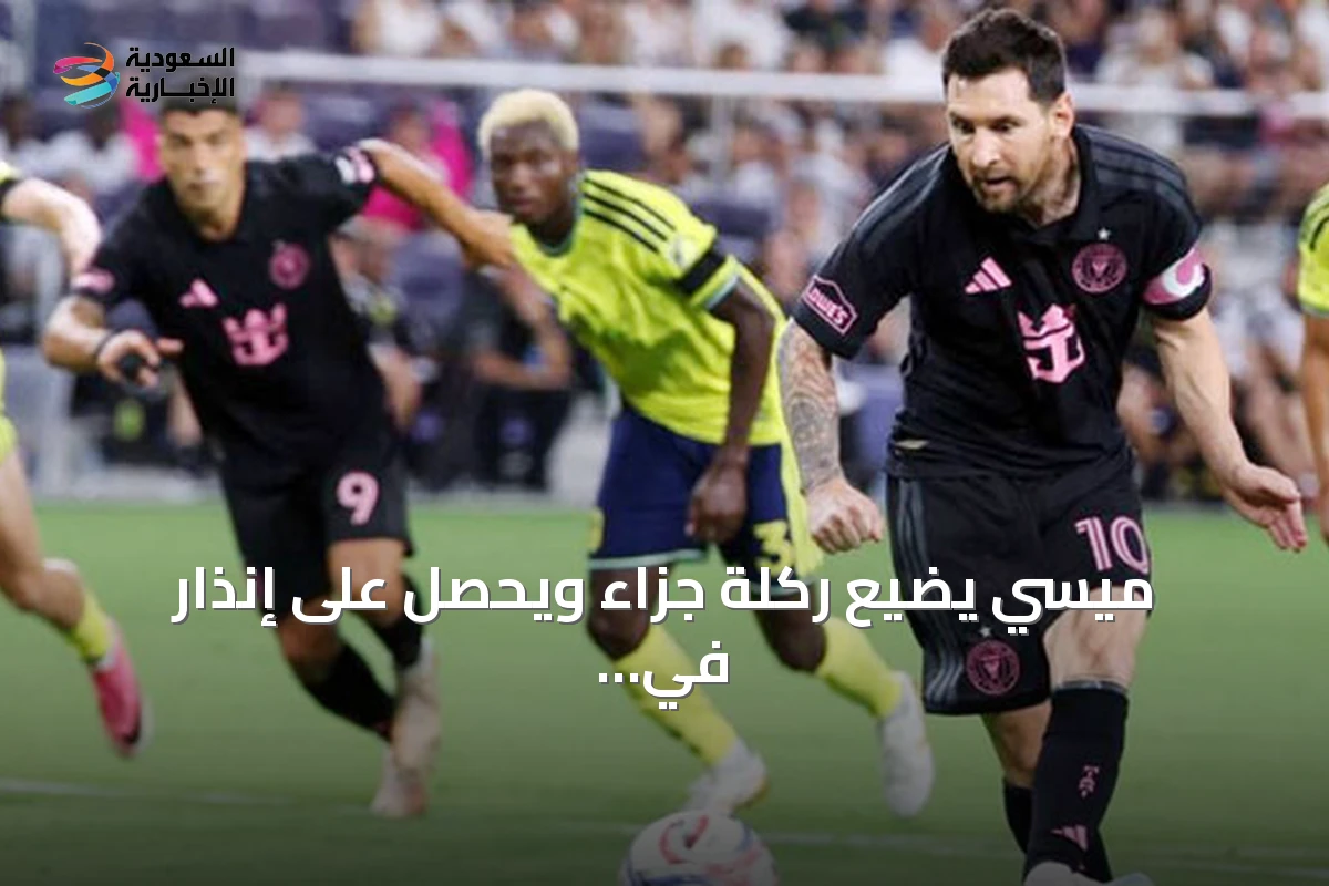 ميسي يضيع ركلة جزاء ويحصل على إنذار في هزيمة إنتر ميامي أمام ناشفيل