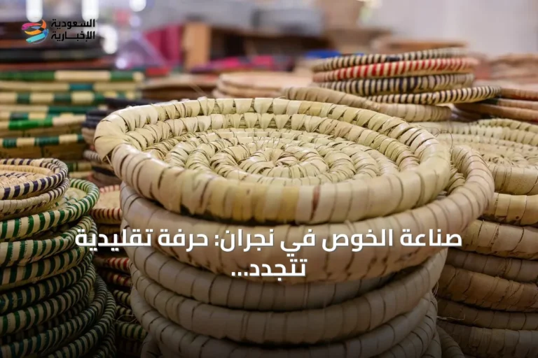 صناعة الخوص في نجران: حرفة تقليدية تتجدد بين التراث والحداثة