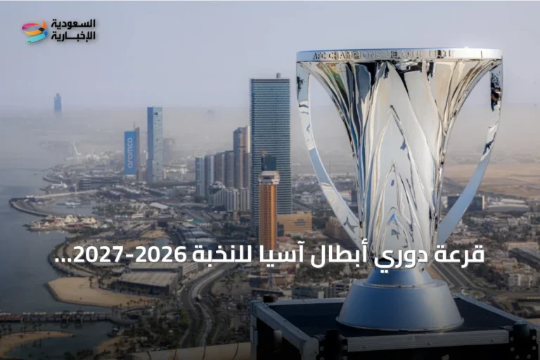قرعة دوري أبطال آسيا للنخبة 2026-2027 تُجرى غدًا في كوالالمبور بمشاركة خمسة أندية سعودية