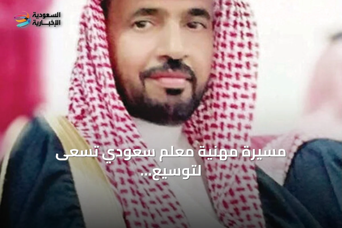 مسيرة مهنية معلم سعودي تسعى لتوسيع التجربة عبر تنقلات مدروسة