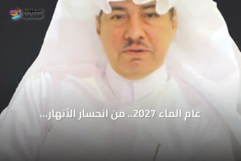 عام الماء 2027.. من انحسار الأنهار الأوروبية إلى نجاحات المملكة المائية