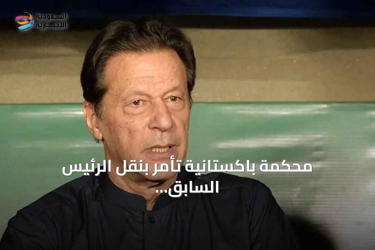 محكمة باكستانية تأمر بنقل الرئيس السابق للوزراء عمران خان إلى مستشفى شفاء الدولي تحت حراسة مشددة