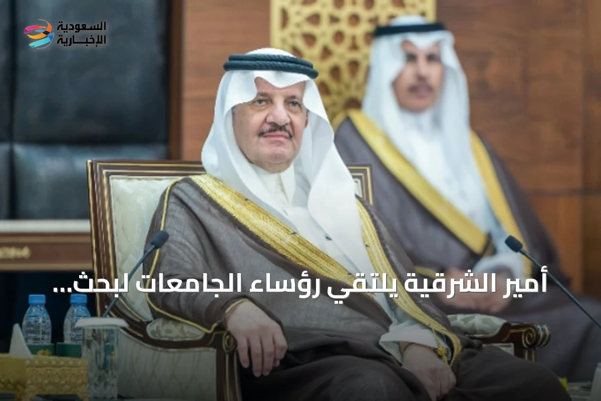 أمير الشرقية يلتقي رؤساء الجامعات لبحث جاهزية العام الدراسي الجديد