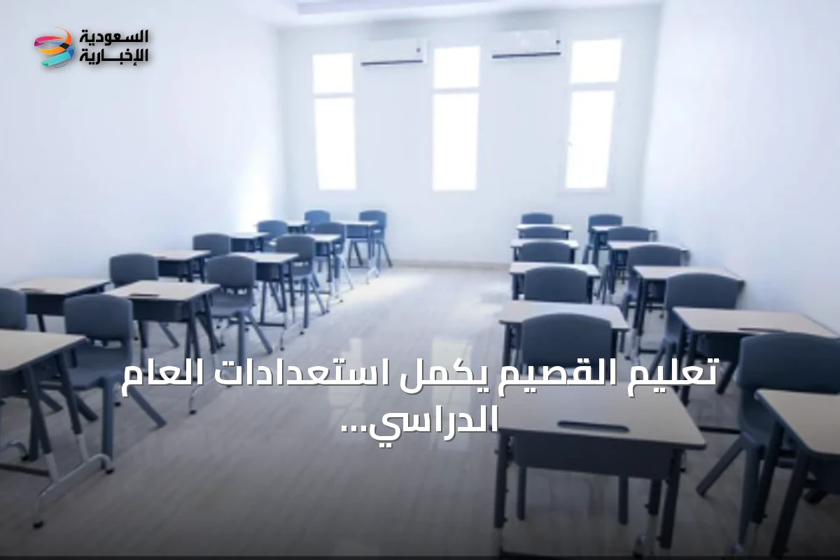 تعليم القصيم يكمل استعدادات العام الدراسي الجديد لـ 311 ألف طالب