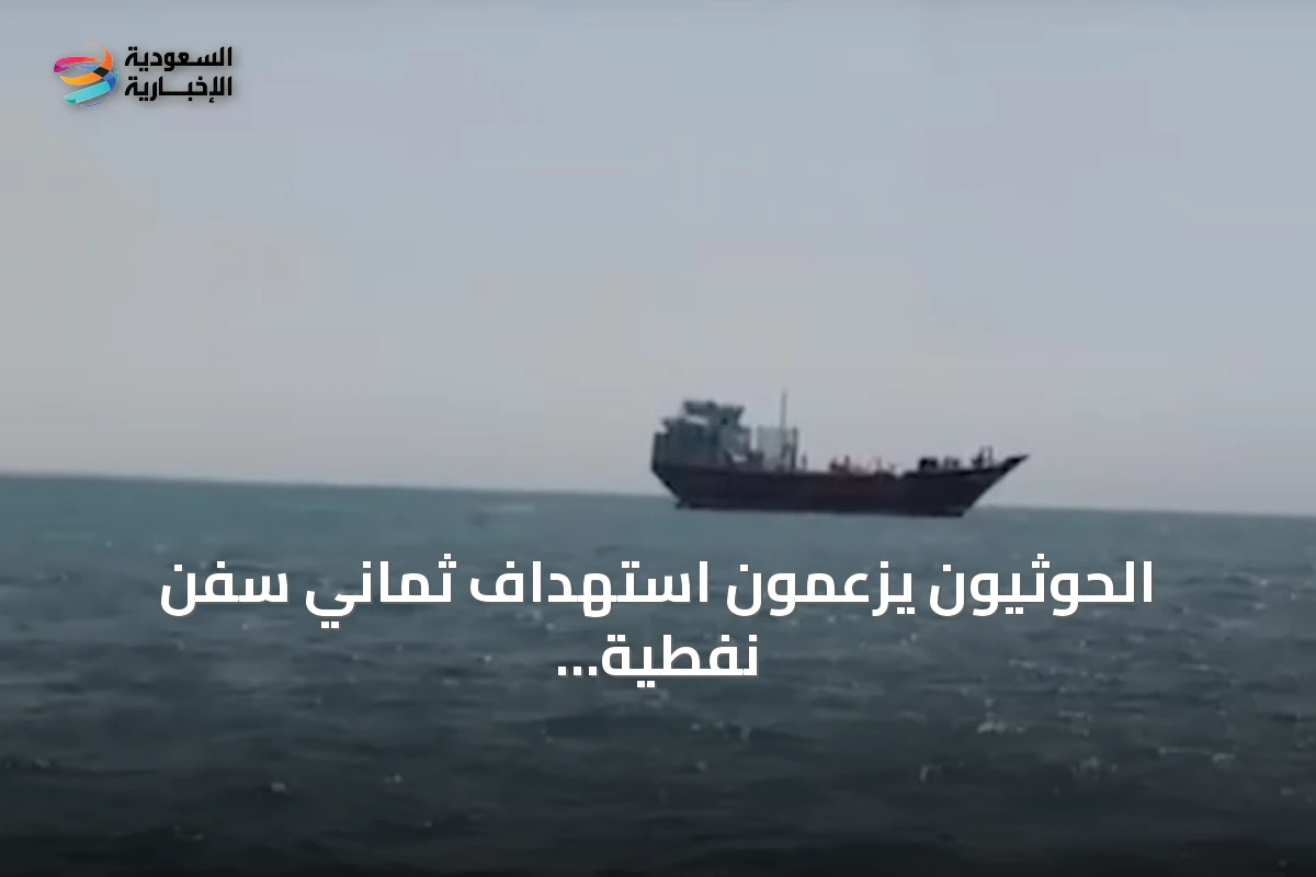 الحوثيون يزعمون استهداف ثماني سفن نفطية سعودية ومنع 48 أخرى من العبور خلال شهر