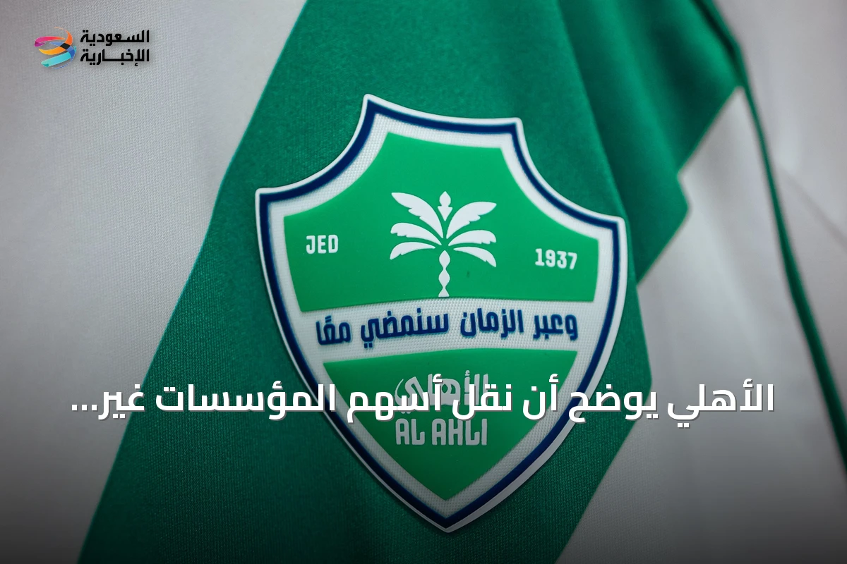 الأهلي يوضح أن نقل أسهم المؤسسات غير الربحية لا يؤثر على مجلس الإدارة ويؤكد استمراره 90 يوماً