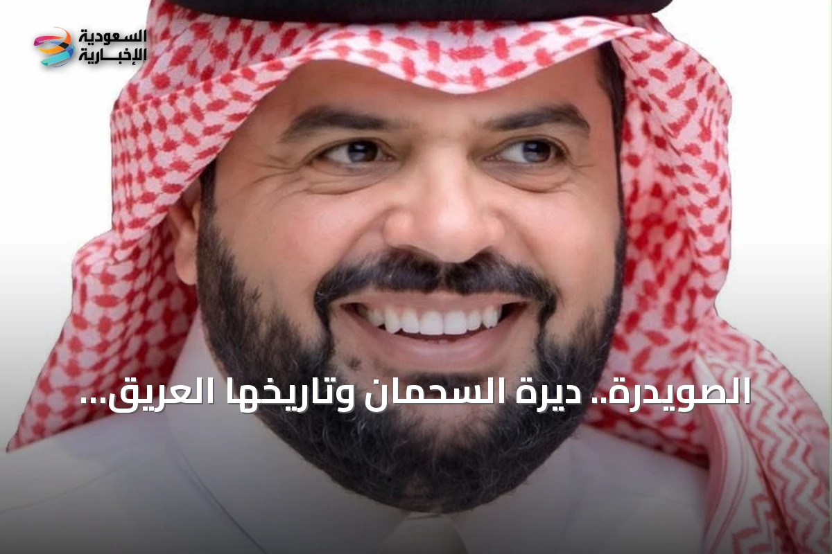 الصويدرة.. ديرة السحمان وتاريخها العريق في ذاكرة الأرض