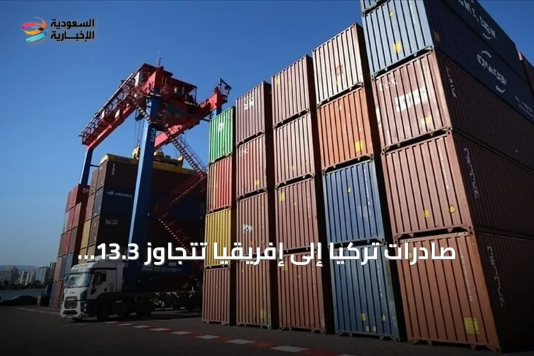 صادرات تركيا إلى إفريقيا تتجاوز 13.3 مليار دولار في سبعة أشهر 2026