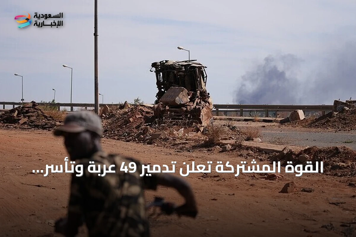 القوة المشتركة تعلن تدمير 49 عربة وتأسر 70 من الدعم السريع في الصحراء