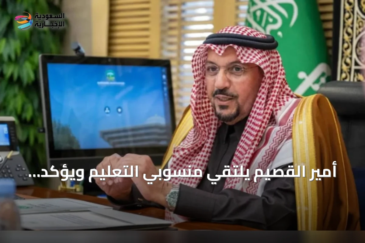 أمير القصيم يلتقي منسوبي التعليم ويؤكد على الإبداع مع بدء العام الدراسي