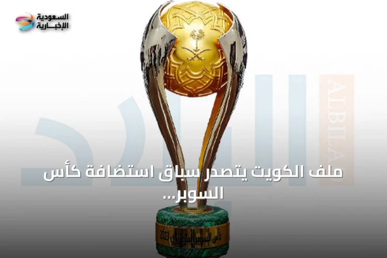 ملف الكويت يتصدر سباق استضافة كأس السوبر السعودي 2026-2027