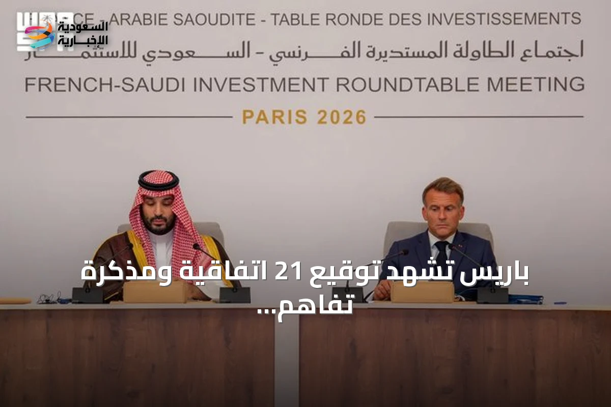 باريس تشهد توقيع 21 اتفاقية ومذكرة تفاهم سعودية-فرنسية لتعزيز الشراكات الاستثمارية